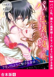 パパと私、壊れた境界線―ケモノのように繋がる身体【合本版】6