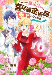 世界で唯一の魔法使いは、宮廷錬金術師として幸せになります※本当の力は秘密です！ 2【コミックシーモア限定版】