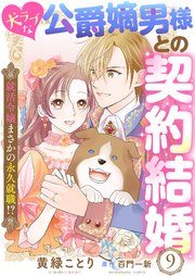 犬ラブな公爵嫡男様との契約結婚～就活令嬢まさかの永久就職！？～9