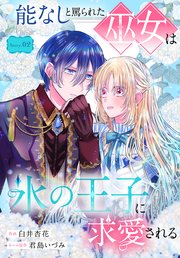 能なしと罵られた巫女は氷の王子に求愛される［1話売り］ story02