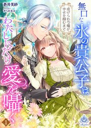 無口な氷の貴公子はわたしにだけ愛を囁く～虐げられ令嬢が幸せを掴むまで～