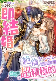 出会って5秒で即結婚！？～絶倫ヤンデレ魔導師様は妊活に超積極的です！～