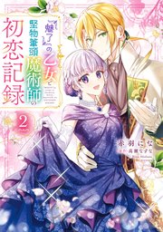 『魅了』の乙女と堅物筆頭魔術師の初恋記録2