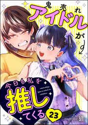 鬼売れアイドルが今日も私を推してくる（分冊版） 【第23話】