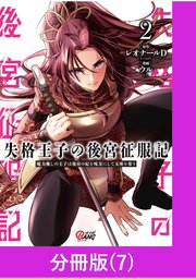 失格王子の後宮征服記 魔力無しの王子は後宮の妃を味方にして玉座を奪う【分冊版】 （7）