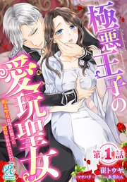 極悪王子の愛玩聖女 脱走聖女は呪われ殿下に処女を奪われたい！？