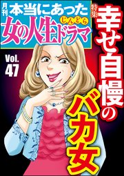 本当にあった女の人生ドラマ Vol.47～幸せ自慢のバカ女～