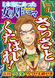 本当にあった女の人生ドラマ Vol.87 毒親・クズ夫・うっせぇ親せき さっさとくたばれ！