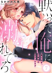黙って俺に溺れてろ～傷心女子、二度目のオフィスラブ（7）
