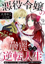 悪役令嬢の華麗なる逆転人生～転生したからには、絶対ハッピーエンドで終わらせます！～【単話売】(9)