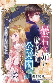 暴君な姉に捨てられたら、公爵閣下に拾われました 21 公爵閣下は距離が近い