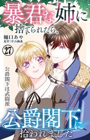 暴君な姉に捨てられたら、公爵閣下に拾われました 27 公爵閣下は武闘派