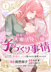 同居している大魔法使い様の子づくり事情 こっそり家を出るつもりが、絶倫えっちで蕩けるほど溺愛されてます