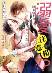 溺愛注意報！？ 腹黒御曹司に懐柔なんかされませんっ