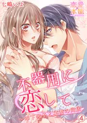 不器用に恋して～年下男子と秘密の同居 4