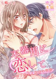 不器用に恋して～年下男子と秘密の同居 6