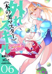 外れスキル《木の実マスター》 ～スキルの実（食べたら死ぬ）を無限に食べられるようになった件について～（6）