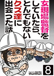 女現場監督をしていたら、とんでもないクズ達に出会った話（フルカラー） 8巻