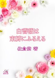白薔薇は束縛にふるえる