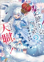 お飾りの皇妃？ なにそれ天職です！