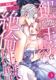 飢えた王子は絶倫性獣。今日から私は溺愛妃 3巻