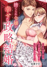 捨てられ令嬢の幸せな政略結婚～冷徹騎士様は出会った日から私を愛しつくす 2巻