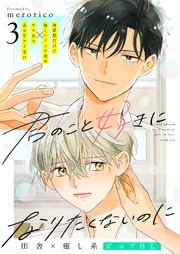 君のこと好きになりたくないのに 3話【シーモア限定特典付き】
