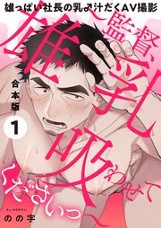 雄っぱい社長の乳♂汁だくAV撮影 合本版～監督、雄乳吸わせてくださいっ～