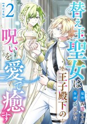 替え玉聖女は王子殿下の呪いを愛で癒す　単行本版