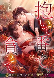 抱いて番って、貪って～鬼神社長は芳しの花嫁に愛執する～