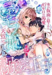 ニセモノ姫と溺愛王子～氷の仮面に隠された10年目の渇愛～【分冊版】12