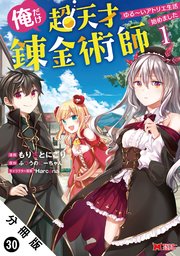 俺だけ超天才錬金術師 ゆる～いアトリエ生活始めました（コミック） 分冊版 30巻