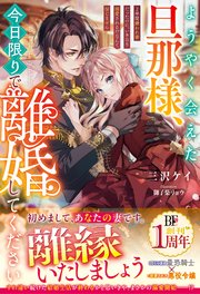 ようやく会えた旦那様、今日限りで離婚してください～2年間嫌われ妻だったのに、いきなり溺愛されるだなんて信じません～