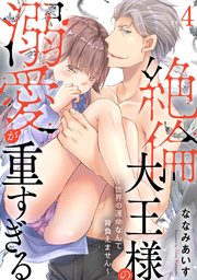絶倫大王様の溺愛が重すぎる～世界の運命なんて背負えません～ 4