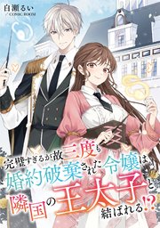 完璧すぎるが故三度も婚約破棄された令嬢は隣国の王太子と結ばれる！？【単話版】6巻