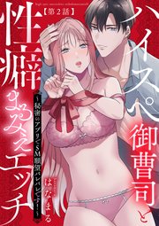 ハイスぺ御曹司と性癖まるみえエッチ～秘密のアプリでSM願望バレバレです！～【第2話】