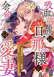 吸血華族の旦那様と余命一年の愛妻～糧となるのが存在意義なのになかなか召し上がってくださいません～  6