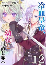 【分冊版】冷血皇帝、幼女と世直し旅へ（12）