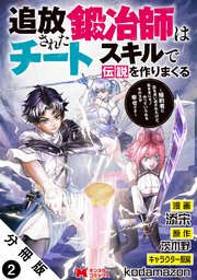 追放された鍛冶師はチートスキルで伝説を作りまくる 婚約者に店を追い出されたけど、気ままにモノ作っていられる今の方が幸せです（コミック） 分冊版 2巻