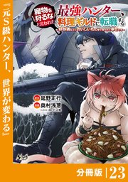 魔物を狩るなと言われた最強ハンター、料理ギルドに転職する～好待遇な上においしいものまで食べれて幸せです～【分冊版】 （ノヴァコミックス）23