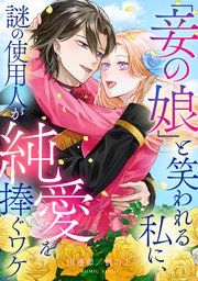 「妾の娘」と笑われる私に、謎の使用人が純愛を捧ぐワケ
