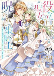 役立たず聖女と呪われた聖騎士《思い出づくりで告白したら求婚＆溺愛されました》 分冊版