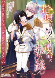 指環が紡ぐ運命の赤い絲 ～男装令嬢は未來の王太子殿下に執着・溺愛される～【完全版】2