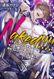 それいゆ文庫 Naked！！！！　～イケメンアイドルグループでセンター張ってましたが、男性ストリッパーになりました～