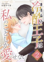 悪名高き冷酷王子は私のことしか愛せない【描き下ろしおまけ付き特装版】 2巻