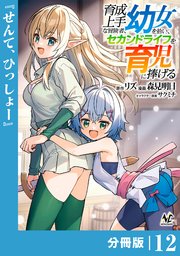 育成上手な冒険者、幼女を拾い、セカンドライフを育児に捧げる【分冊版】（ノヴァコミックス）12