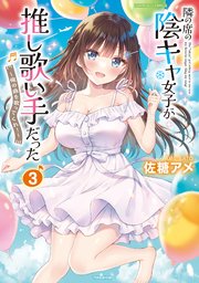 隣の席の陰キャ女子が推し歌い手だった～俺の曲を歌ってくれ！～【電子限定特典付き】 (3)