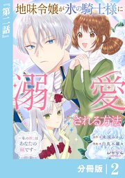 地味令嬢が氷の騎士様に溺愛される方法【分冊版】２