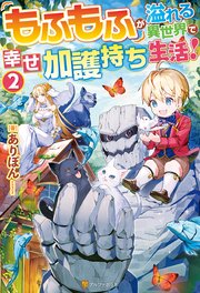 もふもふが溢れる異世界で幸せ加護持ち生活！2