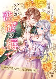 いつか薔薇の褥で～吟遊詩人の一途な潤愛～（7）